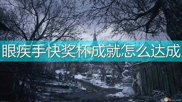 《生化危机8：村庄》眼疾手快奖杯成就达成方法介绍