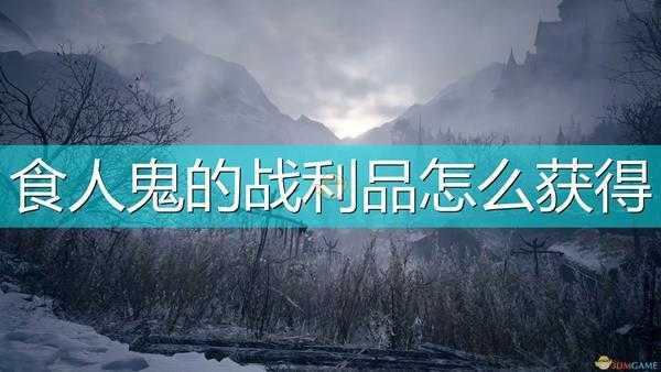 《生化危机8：村庄》奥托木场食人鬼的战利品获得方法介绍