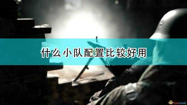 《人间地狱》常用步兵小队配置推荐